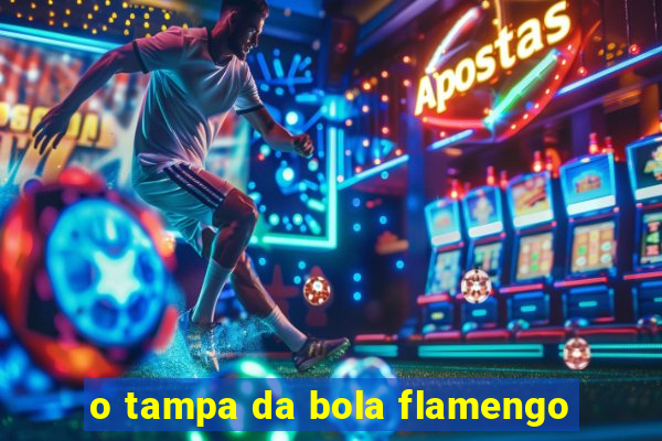 o tampa da bola flamengo